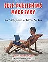 Self-Publishing Made Easy: How To Write, Publish, And Sell Your Own Book