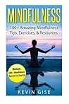 Mindfulness:: 100+ Amazing Mindfulness Tips, Exercises & Resources. Bonus: 200+ Mindfulness Quotes to Live By! (Mindfulness for Beginner's, ... Yoga & Mindfulness, Anxiety & Mindfulness)