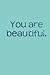 You are beautiful.