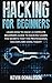 Hacking for Beginners: Learn How to Hack! A Complete Beginners Guide to Hacking! Learn the Secrets that the Professional Hackers are using Today!