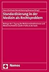 Standardisierung in Der Medizin Als Rechtsproblem: Beitrage Der 1. Tagung Der Medizinrechtslehrerinnen Und Medizinrechtslehrer 2008 in Halle an Der Saale (German Edition)