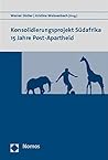 Konsolidierungsprojekt Sudafrika 15 Jahre Post-apartheid (German Edition)