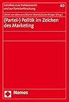 Partei- Politik Im Zeichen Des Marketing (Schriften Zum Parteienrecht Und Zur Parteienforschung) (German Edition)