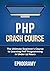 PHP: Crash Course - The Ultimate Beginner's Course to Learning PHP Programming in Under 12 Hours