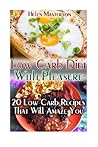 Low Carb Diet with Pleasure: 20 Low Carb Recipes That Will Amaze You!: (Low Carb Cookbook, Low Carb Diet, Low Carb High Fat Diet, Low Carb Slow Cooker Recipes, Low Carb Recipes for Weight Loss)
