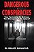Dangerous Conspiracies: Too Fantastic To Believe - Too Dangerous To Ignore!
