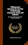 Williamson's Directory for the City of Edinburgh, Canongate, Leith, and Suburbs: From June, 1784, - to June, 1785. .. Volume 1784-1785