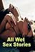 All Wet Sex Stories