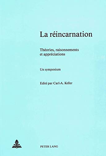 La réincarnation - Théories, raisonnements et appréciations; un symposium: Sous la direction de Carl A. Keller (French Edition)