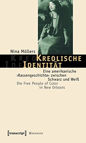 Kreolische Identit�t: Eine Amerikanische 'rassengeschichte' Zwischen Schwarz Und Wei�. Die Free People of Color in New Orleans (ebook)