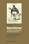 Anarchisten!: Von Vorl�ufern Und Erleuchteten, Von Ungeziefer Und L�usen - Zur Kollektiven Identit�t Einer Radikalen Gemeinschaft in Der Schweiz, 1885-1914