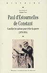 Paul d'Estournelles de Constant: Concilier les nations pour éviter la guerre (1878-1924)