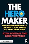 The Hero Maker: How Superintendents Can Get their School Boards to Do the Right Thing (Eye on Education) The Hero Maker: How Superintendents Can Get their School Boards to Do the Right Thing (Eye on Education)