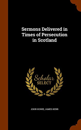 Sermons Delivered in Times of Persecution in Scotland (Hardcover)