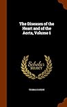 The Diseases of the Heart and of the Aorta, Volume 1 The Diseases of the Heart and of the Aorta, Volume 1