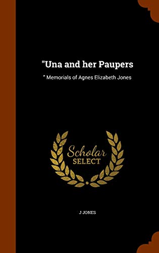 "Una and her Paupers: " Memorials of Agnes Elizabeth Jones
