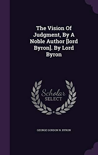 The Vision Of Judgment, By A Noble Author [lord Byron]. By Lord Byron