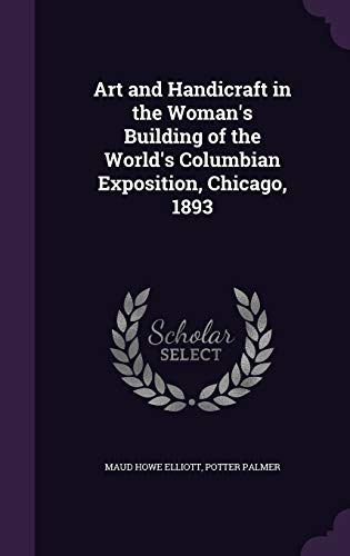 Art and Handicraft in the Woman's Building of the World's Columbian Exposition, Chicago, 1893 (Hardcover)
