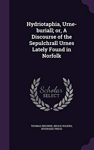Hydriotaphia, Urne-buriall; or, A Discourse of the Sepulchrall Urnes Lately Found in Norfolk