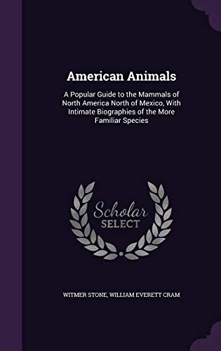 American Animals: A Popular Guide to the Mammals of North America North of Mexico, With Intimate Biographies of the More Familiar Species (Hardcover)
