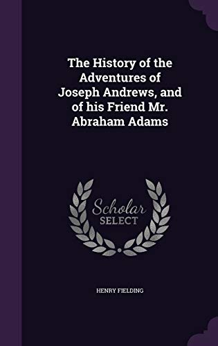 The History of the Adventures of Joseph Andrews, and of his Friend Mr. Abraham Adams