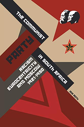 The Communist Party in South Africa: Racism, Eurocentricity and Moscow, 1921-1950 (Paperback)