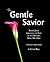 The Gentle Savior: Seeing Jesus through the Eyes of the Women Who Met Him