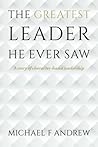 The Greatest Leader He Ever Saw: A story of character-based leadership