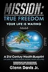Mission True Freedom: A 21st Century Wealth Blueprint - an 8-step Plan to Retire Younger and Retire Richer Mission True Freedom: A 21st Century Wealth Blueprint - an 8-step Plan to Retire Younger and Retire Richer