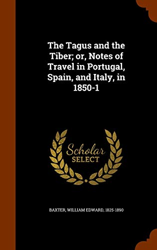 The Tagus and the Tiber; or, Notes of Travel in Portugal, Spain, and Italy, in 1850-1 (Hardcover)
