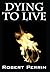 Dying to Live by Robert Perrin