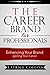 The Career Brand for Professionals: Enhancing Your Brand - Igniting Your Career
