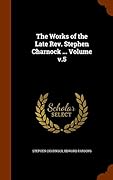The Works of the Late Rev. Stephen Charnock ... Volume v.5