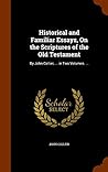 Historical and Familiar Essays, On the Scriptures of the Old Testament: By John Collier, ... in Two Volumes. ...