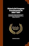 Historia Del Congreso Constituyente De 1856 Y 1857: Estracto De Todas Sus Sesiones Y Documentos Parlamentarios De La Epoca, Volume 5