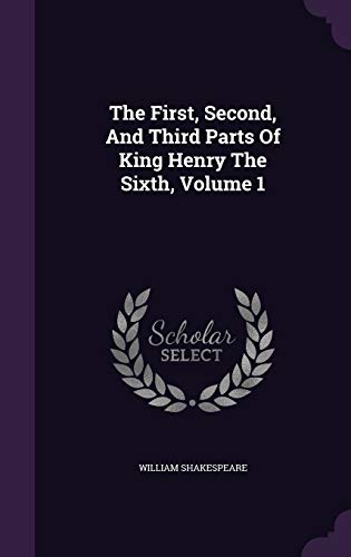 The First, Second, and Third Parts of King Henry the Sixth, Volume 1