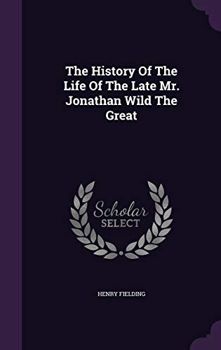 The History Of The Life Of The Late Mr. Jonathan Wild The Great