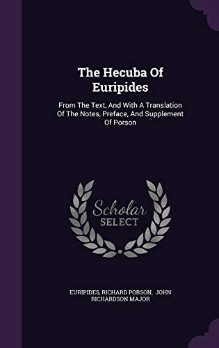 The Hecuba Of Euripides: From The Text, And With A Translation Of The Notes, Preface, And Supplement Of Porson