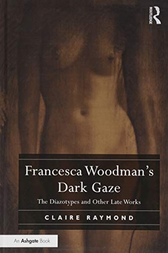 Francesca Woodman's Dark Gaze: The Diazotypes and Other Late Works (Hardcover)