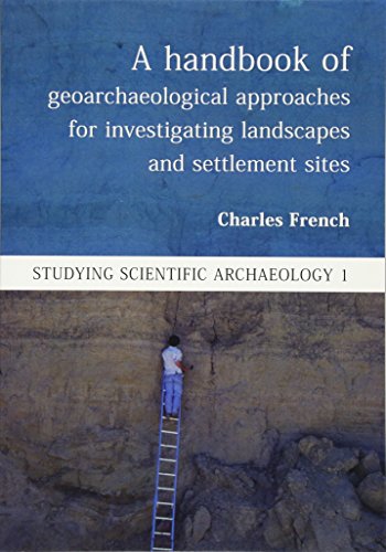 A Handbook of Geoarchaeological Approaches to Settlement Sites and Landscapes (Studying Scientific Archaeology)