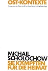 Sie kämpften für die Heimat: Michail Scholochow als Schriftsteller, Parteiliterat und «Enfant terrible». Eine Dokumentation (Ost-Kontexte) (German Edition)