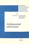 Adelsherrschaft und Literatur: Herausgegeben von Horst Wenzel (Beiträge zur älteren Deutschen Literaturgeschichte) (German Edition)