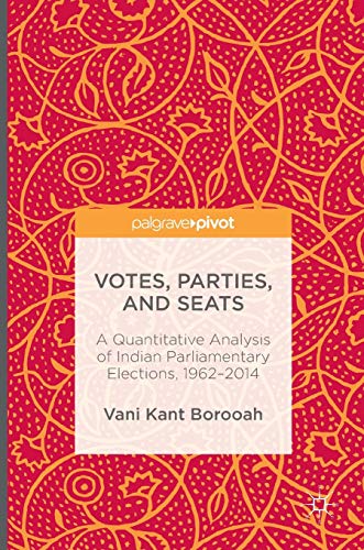 Votes, Parties, and Seats: A Quantitative Analysis of Indian Parliamentary Elections, 1962–2014 (Hardcover)