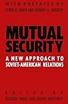 Mutual Security: A New Approach to Soviet-American Relations Mutual Security: A New Approach to Soviet-American Relations