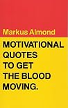 Motivational Quotes To Get The Blood Moving Motivational Quotes To Get The Blood Moving