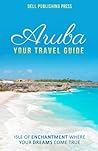 Aruba: Your Travel Guide: Isle of Enchantment Where Your Dreams Come True! (Traveling the World)