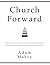 Church Forward: How to Plant Christ Centered, Spirit Empowered, Socially Responsible Churches in Every Nation