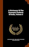 A Dictionary Of The Economic Products Of India, Volume 2