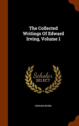 The Collected Writings Of Edward Irving, Volume 1 (Hardcover)