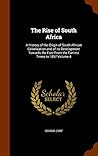 The Rise of South Africa: A History of the Origin of South African Colonisation and of its Development Towards the East From the Earliest Times to 1857 Volume 4